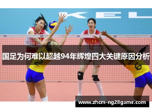 国足为何难以超越94年辉煌四大关键原因分析