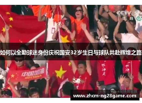 如何以全勤球迷身份庆祝国安32岁生日与球队共赴辉煌之路