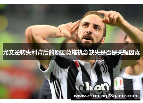 尤文逆转失利背后的原因莫塔执念缺失是否是关键因素