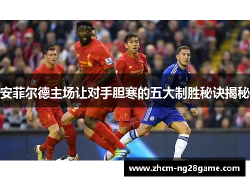 安菲尔德主场让对手胆寒的五大制胜秘诀揭秘