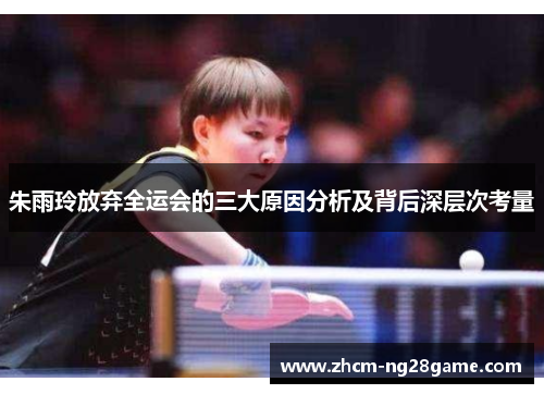 朱雨玲放弃全运会的三大原因分析及背后深层次考量