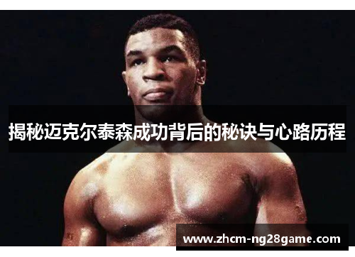 揭秘迈克尔泰森成功背后的秘诀与心路历程