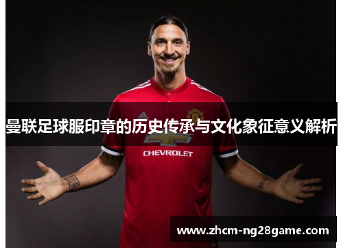 曼联足球服印章的历史传承与文化象征意义解析