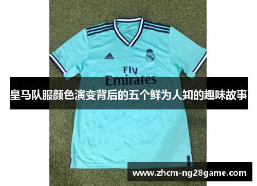皇马队服颜色演变背后的五个鲜为人知的趣味故事
