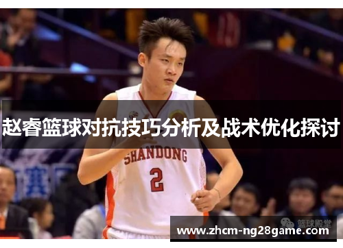赵睿篮球对抗技巧分析及战术优化探讨