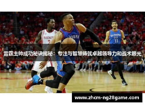 雷霆主帅成功秘诀揭秘：专注与智慧铸就卓越领导力和战术眼光