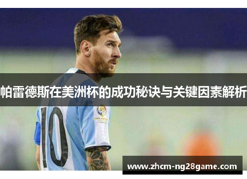 帕雷德斯在美洲杯的成功秘诀与关键因素解析 帕雷德斯在美洲杯的成功秘诀与关键因素解析