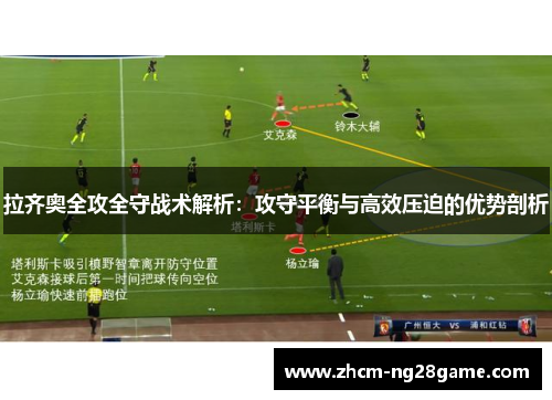 拉齐奥全攻全守战术解析:攻守平衡与高效压迫的优势剖析 拉齐奥全攻全守战术解析:攻守平衡与高效压迫的优势剖析