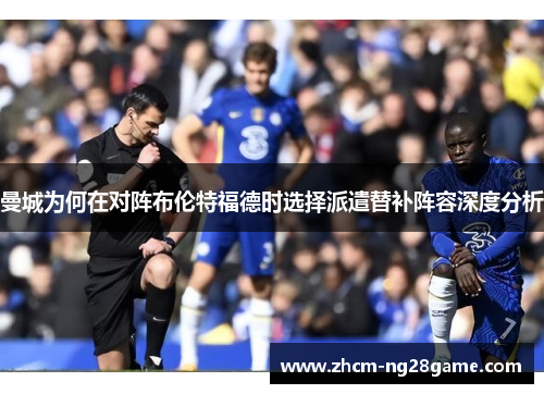 曼城为何在对阵布伦特福德时选择派遣替补阵容深度分析